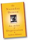 The Noonday Demon: An Atlas of Depression, by Andrew Solomon