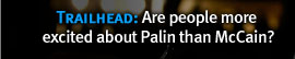 Trailhead: Are people more excited about Palin than McCain?