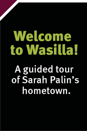 Welcome to Wasilla! A Guided Tour of Sarah Palin's Hometown.