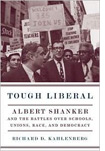 Tough Liberal: Albert Shanker and the Battles Over Schools, Unions, Race, and Democracy.