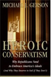 Heroic Conservatism: Why Conservatives Should Embrace America's Ideals—and Why They Deserve To Fail If They Don't.