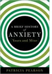 A Brief History of Anxiety (Yours and Mine), by Patricia Pearson