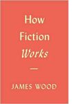 How Fiction Works by James Wood