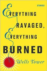 Everything Ravaged, Everything Burned by Wells Tower.