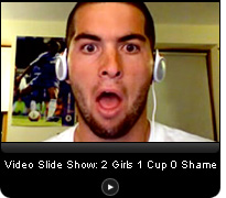 Click here to launch a video slide show on 2 Girls 1 Cup reactions.