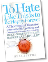 To Hate Like This Is To Be Happy Forever: A Thoroughly Obsessive, Intermittently Uplifting, and Occasionally Unbiased Account of the Duke-North Carolina Basketball Rivalry­, by William Blythe