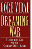 Dreaming War: Blood for Oil and the Cheney-Bush Junta, by Gore Vidal.