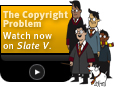 Click here to launch Slate V's The Copyright Problem.