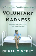Voluntary Madness: My Year Lost and Found in the Loony Bin, by Norah Vincent.