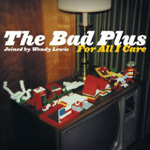 The Bad Plus, For All I Care (Heads Up). 