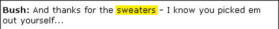 Bush turned 60 on July 6. Obviously this was Blair's birthday present. Why Blair (or an underling) thought sweaters were an appropriate summertime gift for anyone living in Washington, DC--where, as I write, the high is expected to reach 100 degrees Farenheit--is anybody's guess.