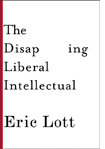 The Disappearing Liberal Intellectual by Eric Lott