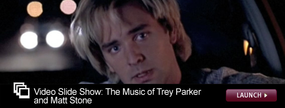 Click here for a video slide show on the musical canon of Trey Parker and Matt Stone.